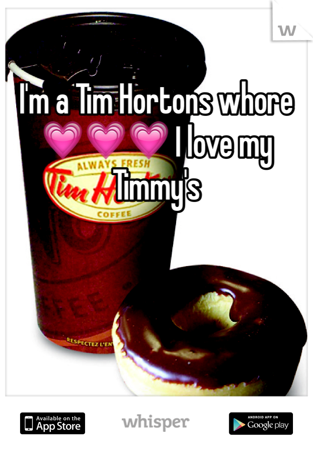 I'm a Tim Hortons whore💗💗💗 I love my Timmy's 
