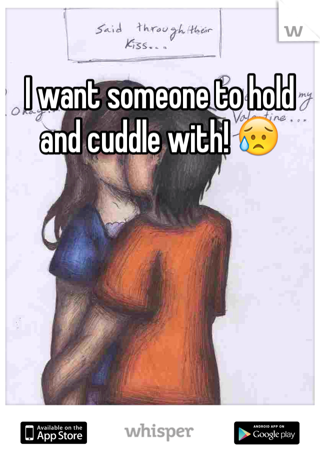 I want someone to hold and cuddle with! 😥