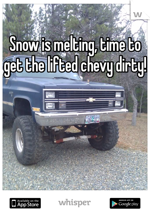 Snow is melting, time to get the lifted chevy dirty! 