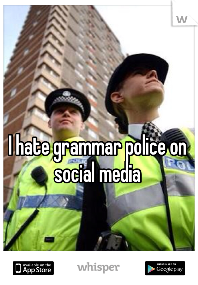 I hate grammar police on social media