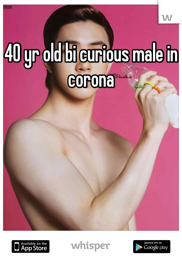 40 yr old bi curious male in corona