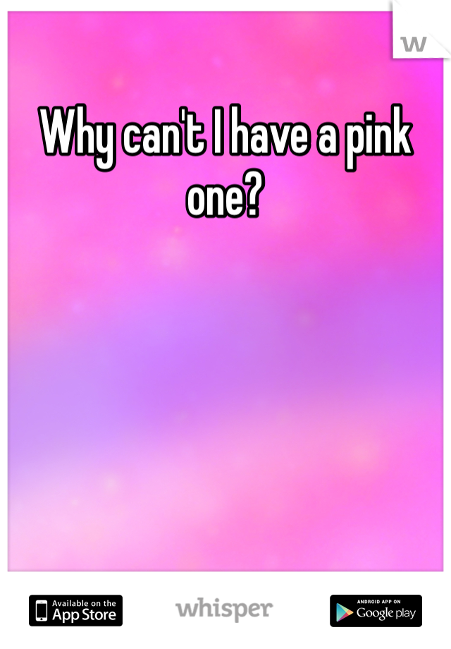 Why can't I have a pink one?