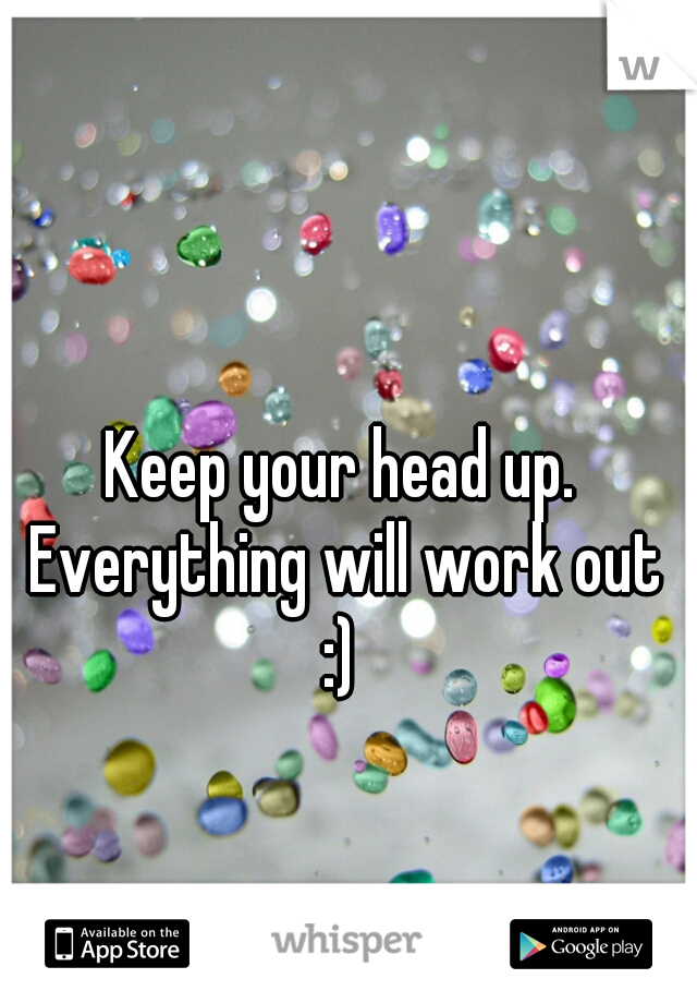 Keep your head up. Everything will work out :) 