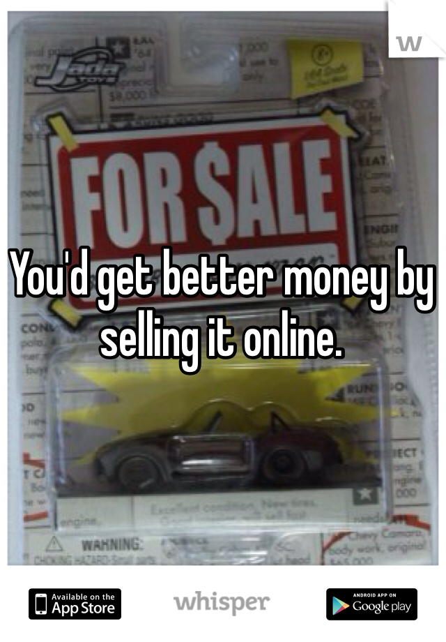 You'd get better money by selling it online. 