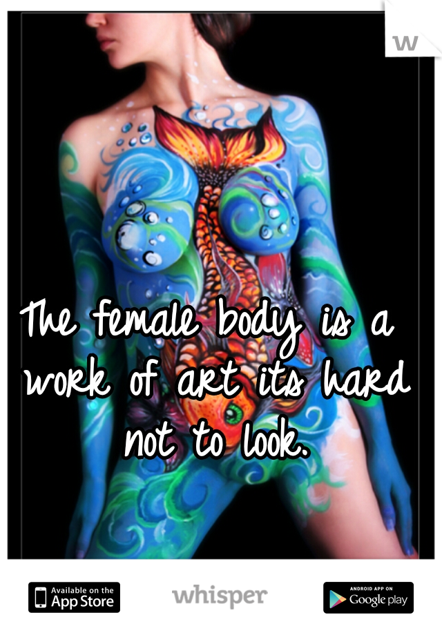 The female body is a work of art its hard not to look.