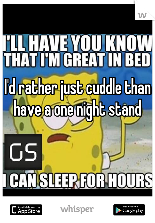 I'd rather just cuddle than have a one night stand