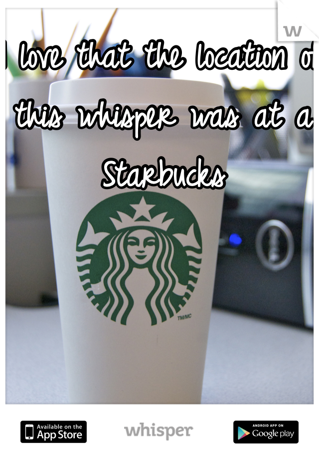 I love that the location of this whisper was at a Starbucks