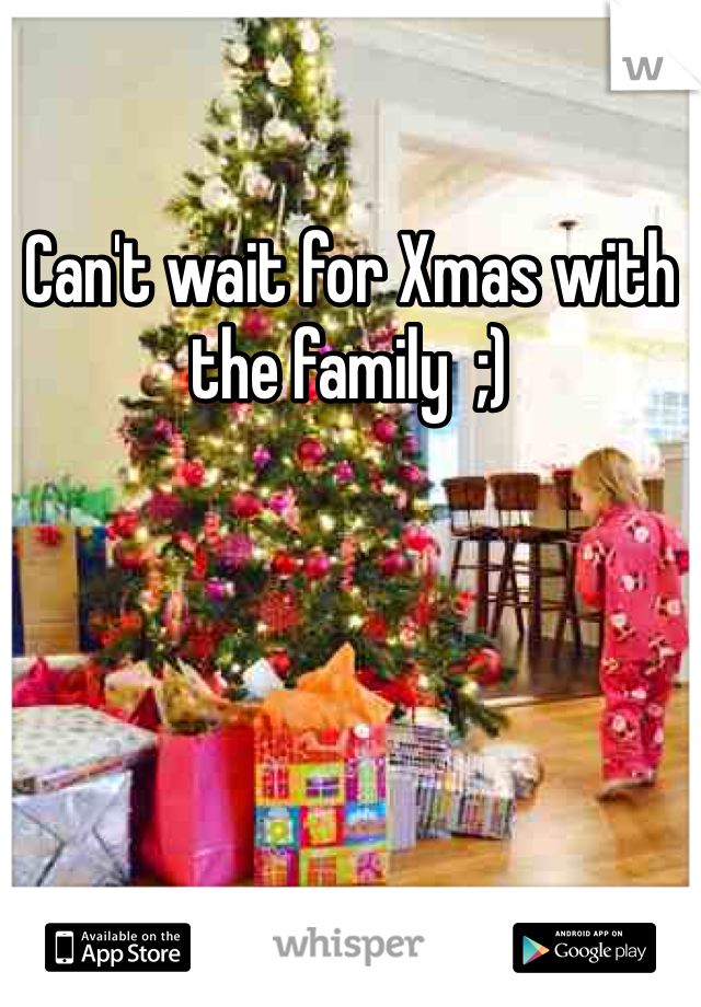 Can't wait for Xmas with the family  ;) 