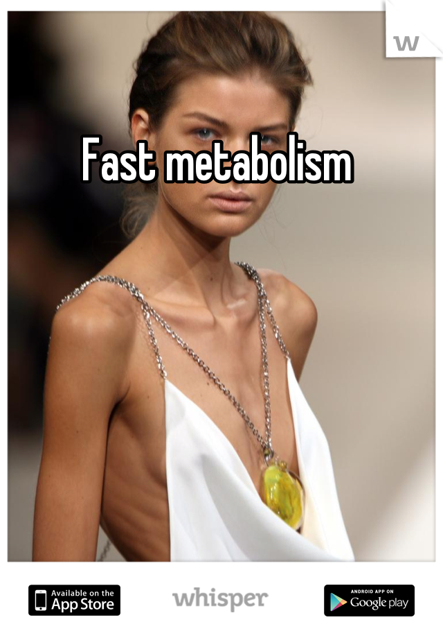 Fast metabolism 
