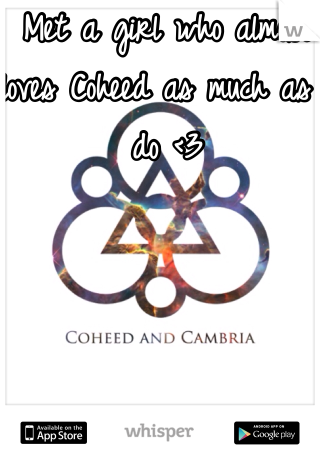 Met a girl who almost loves Coheed as much as I do <3