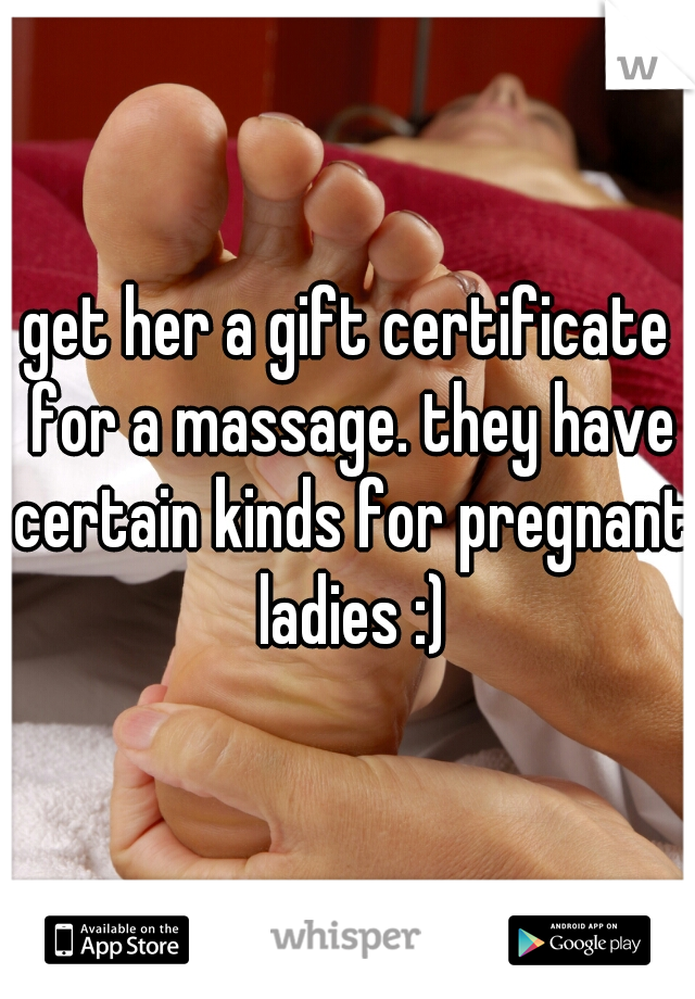 get her a gift certificate for a massage. they have certain kinds for pregnant ladies :)