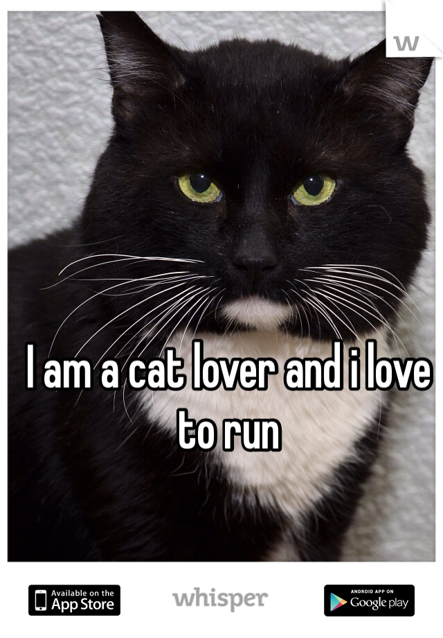 I am a cat lover and i love to run
