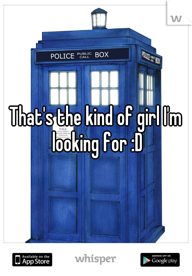 That's the kind of girl I'm looking for :D