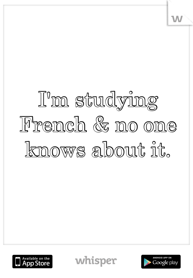 I'm studying French & no one knows about it.
