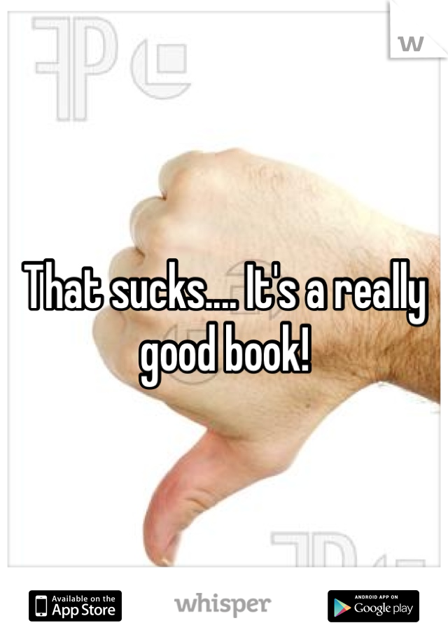 That sucks.... It's a really good book!