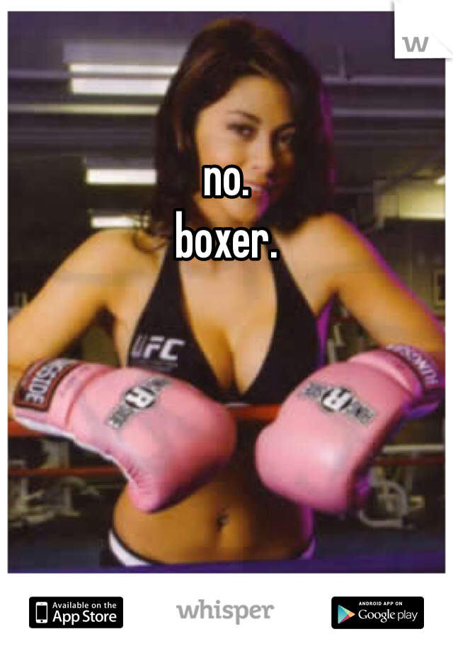 no. 
boxer. 