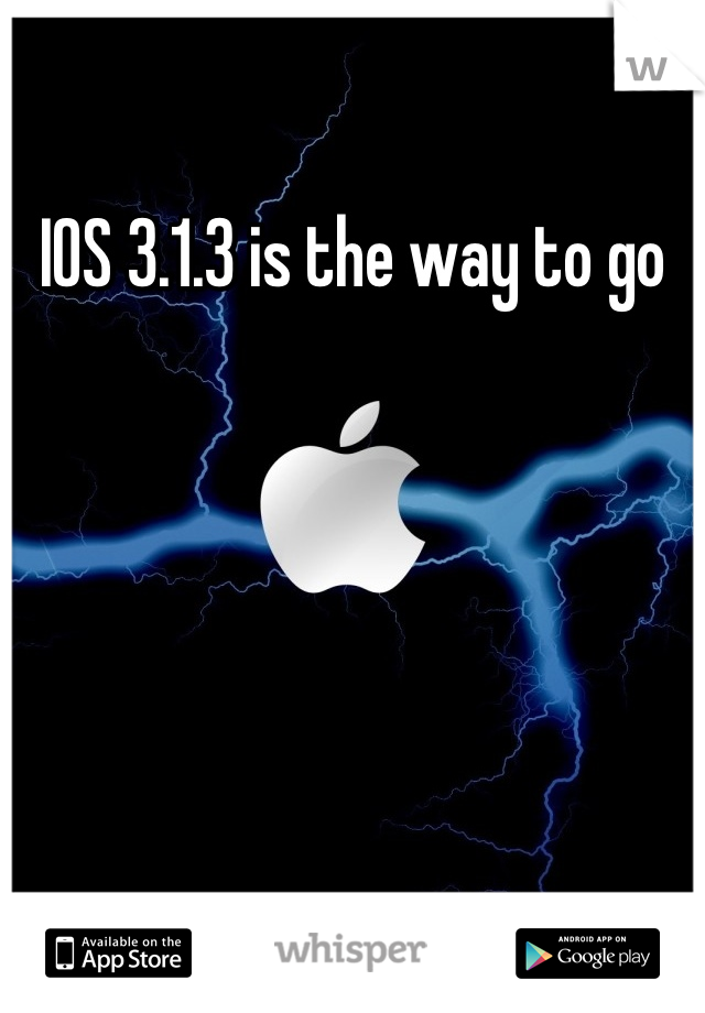 IOS 3.1.3 is the way to go