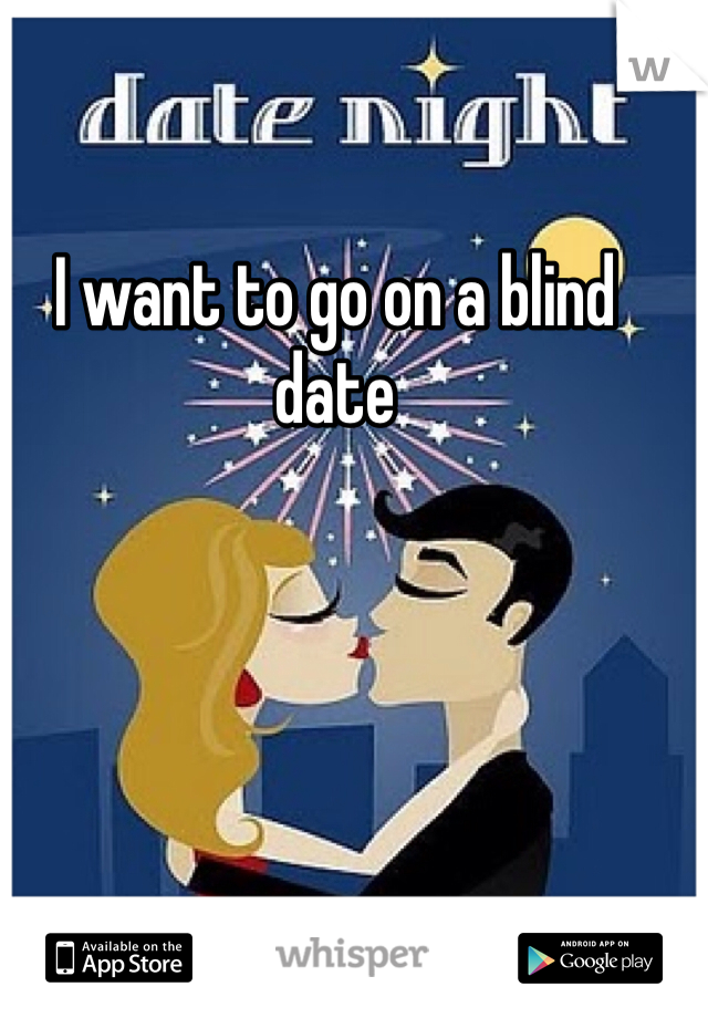 I want to go on a blind date