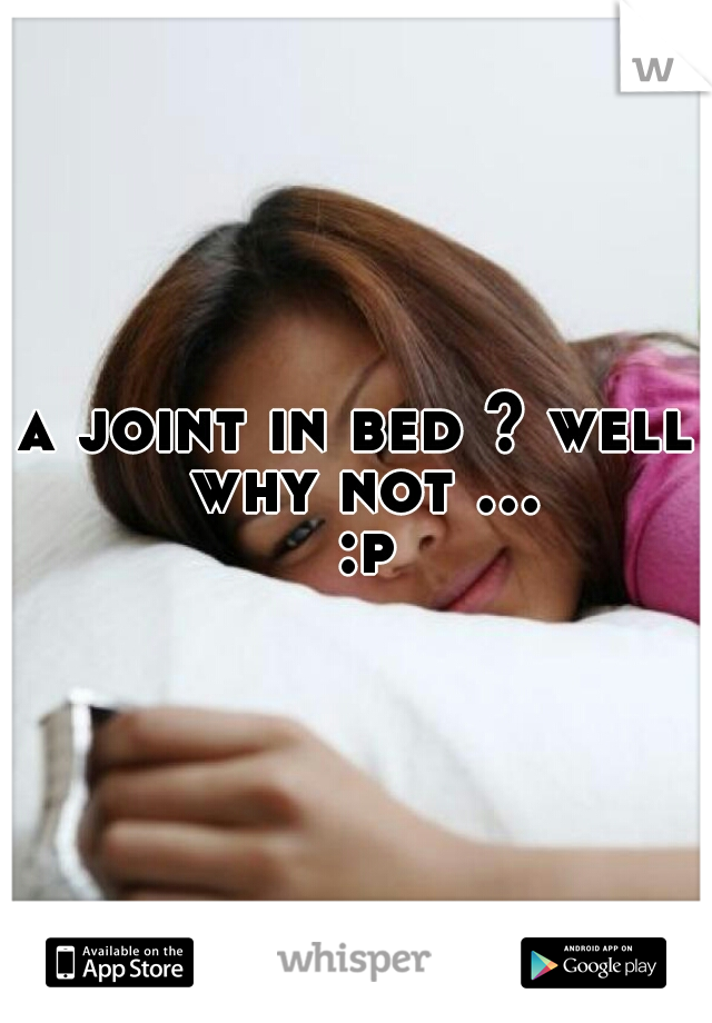 a joint in bed ? well why not ... :p