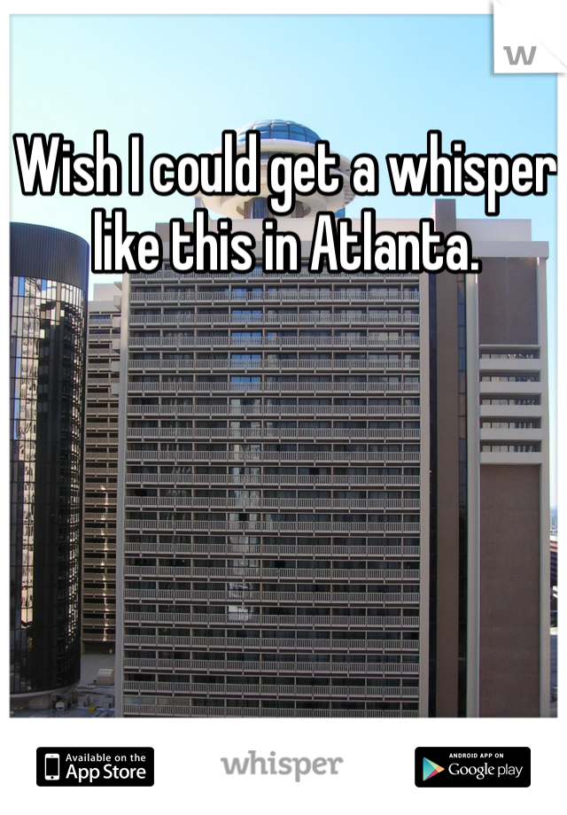 Wish I could get a whisper like this in Atlanta. 