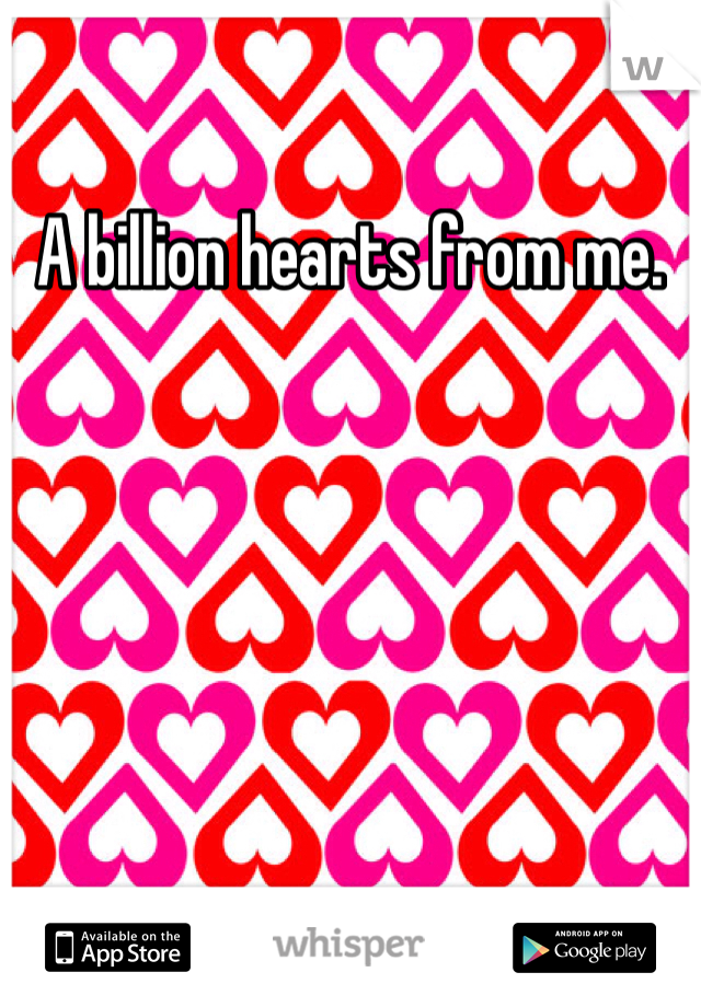 A billion hearts from me. 