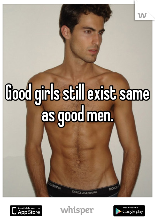 Good girls still exist same as good men.