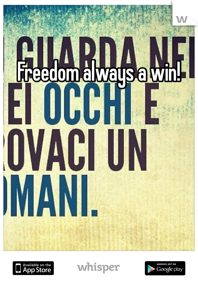 Freedom always a win!