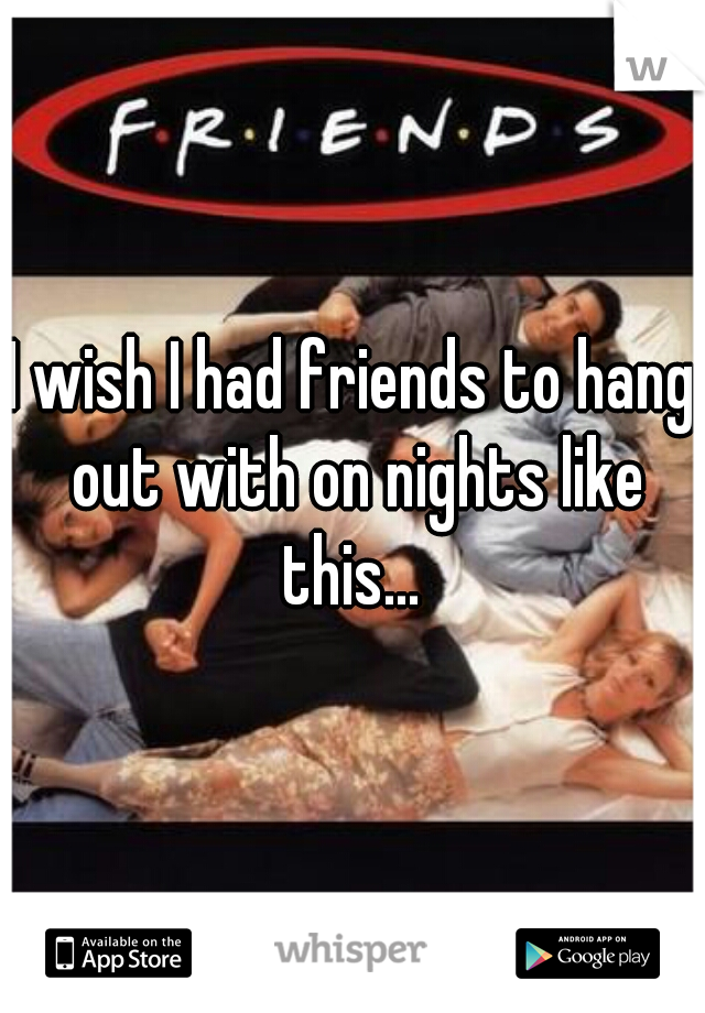 I wish I had friends to hang out with on nights like this... 
