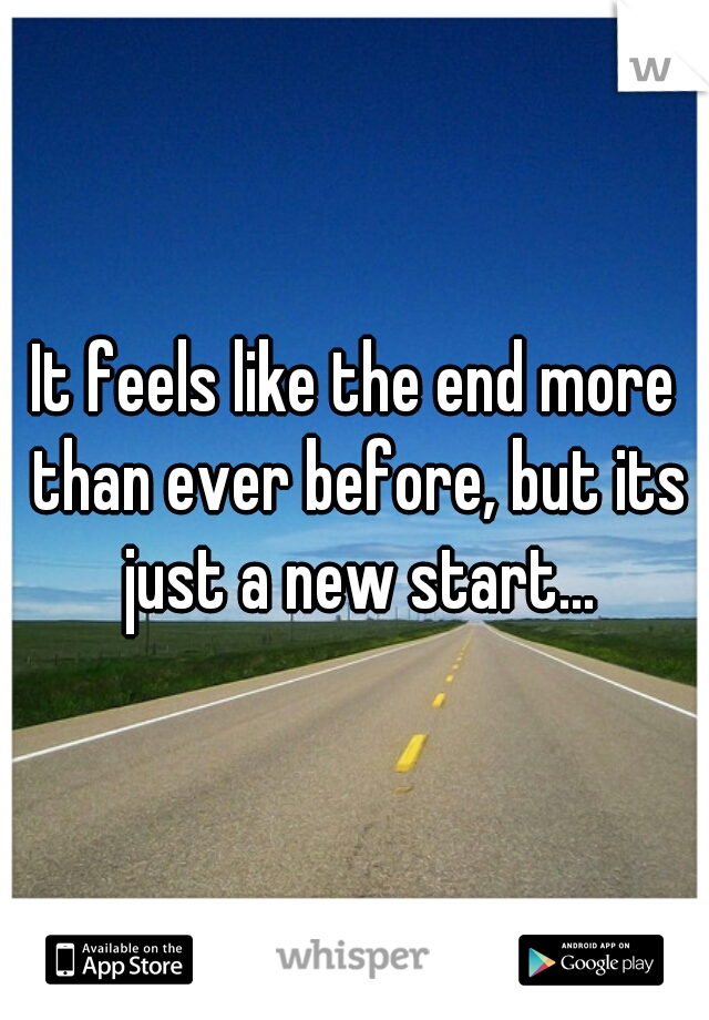 It feels like the end more than ever before, but its just a new start...