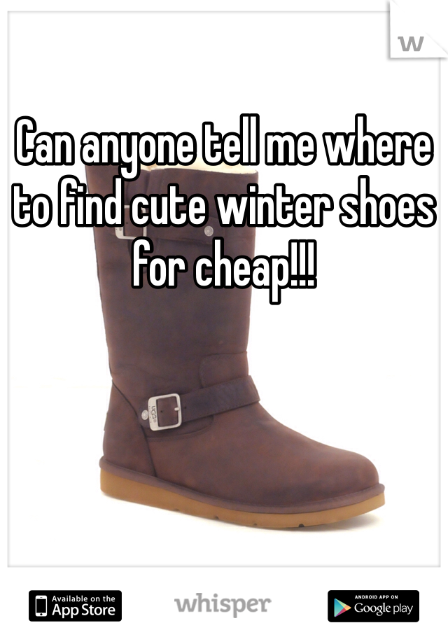Can anyone tell me where to find cute winter shoes for cheap!!! 