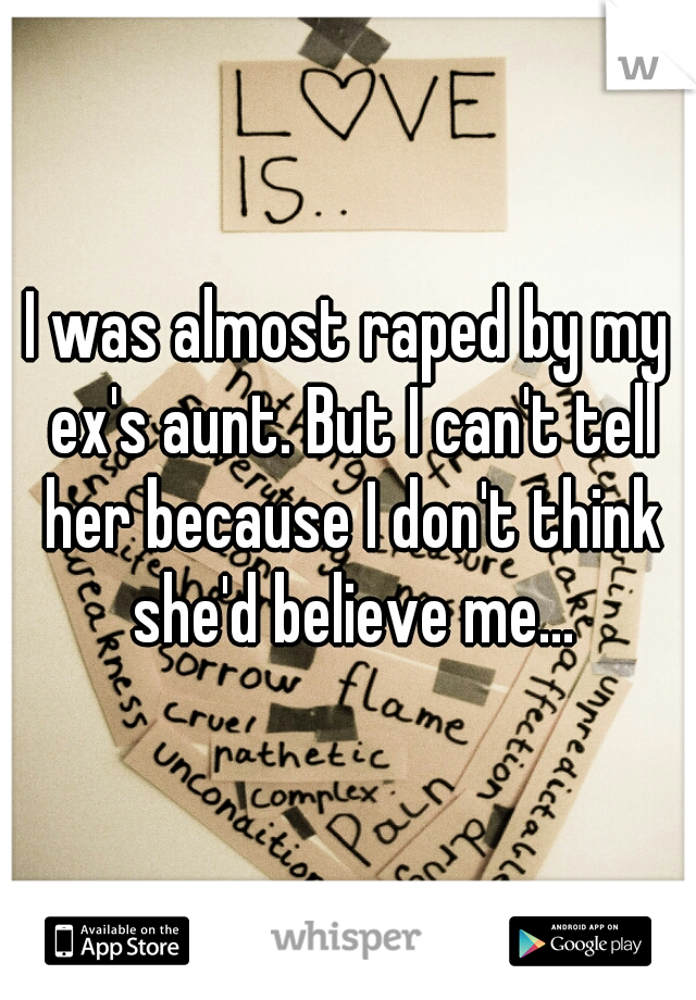 I was almost raped by my ex's aunt. But I can't tell her because I don't think she'd believe me...