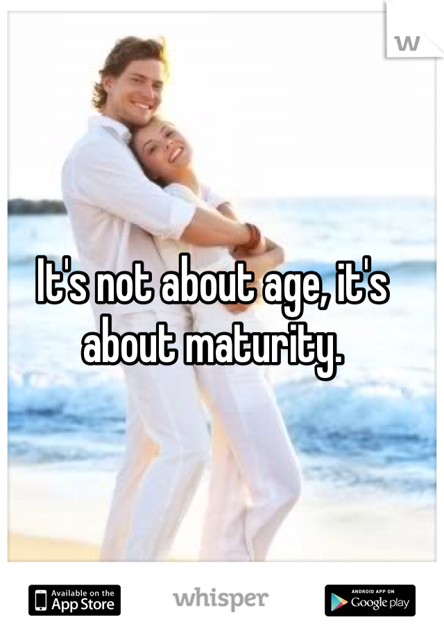 It's not about age, it's about maturity. 