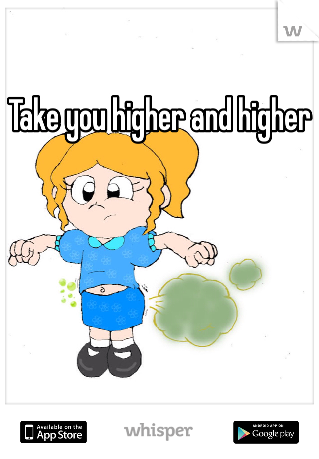 Take you higher and higher