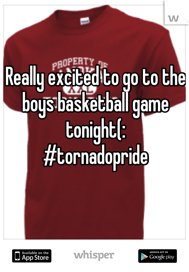 Really excited to go to the boys basketball game tonight(: 
#tornadopride