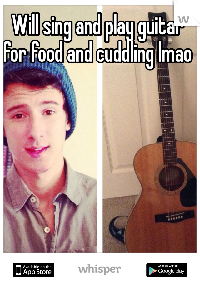 Will sing and play guitar for food and cuddling lmao