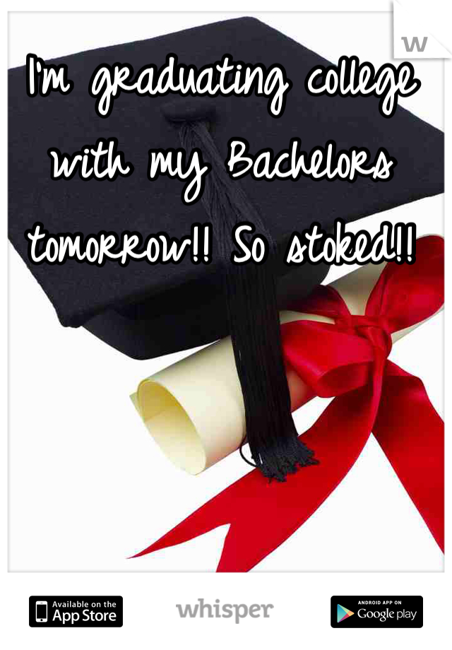 I'm graduating college with my Bachelors tomorrow!! So stoked!!