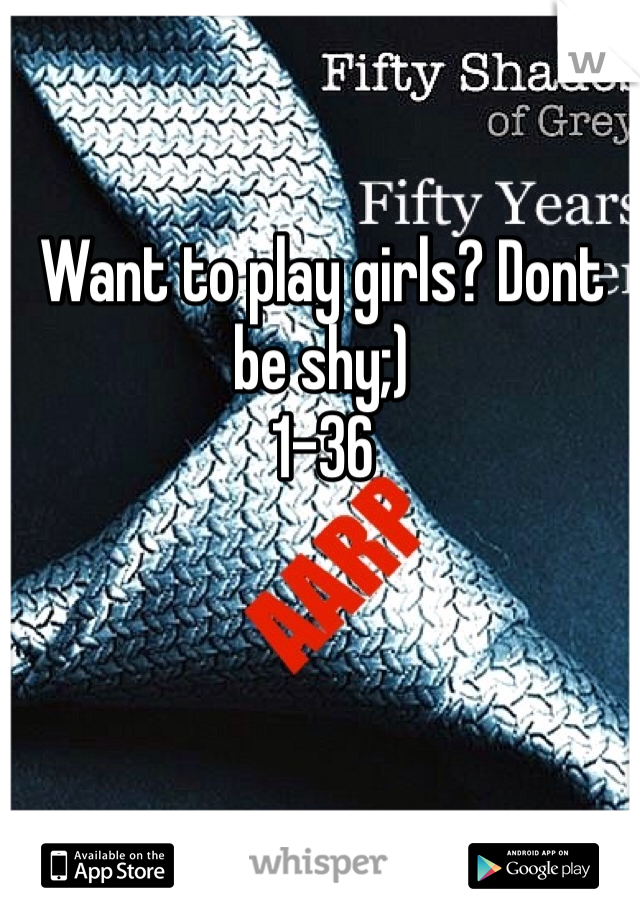 Want to play girls? Dont be shy;)
1-36