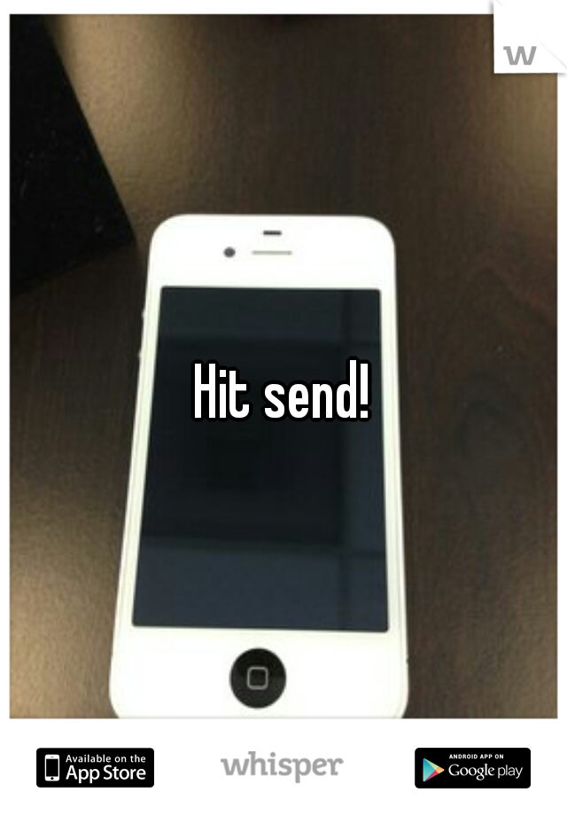 Hit send!