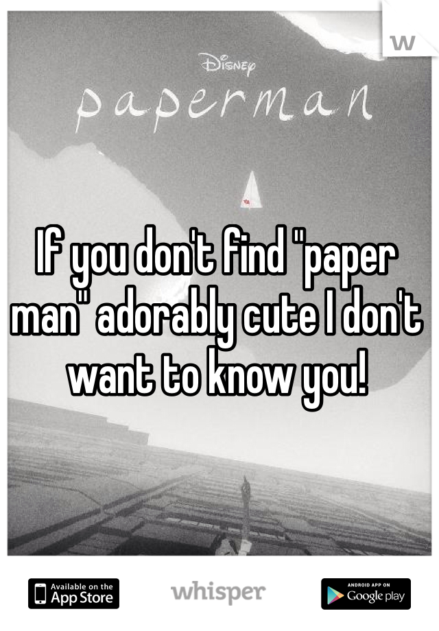 If you don't find "paper man" adorably cute I don't want to know you! 