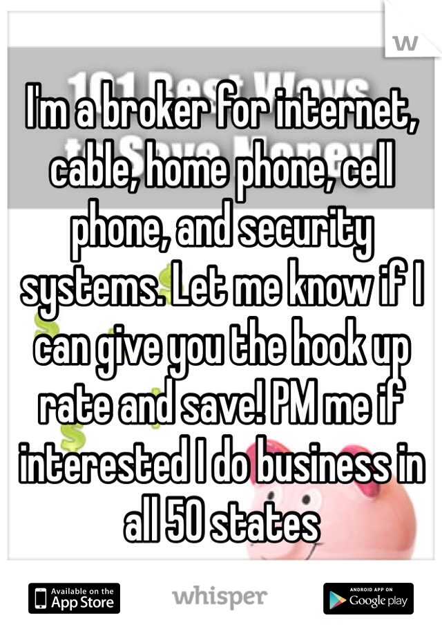 I'm a broker for internet, cable, home phone, cell phone, and security systems. Let me know if I can give you the hook up rate and save! PM me if interested I do business in all 50 states