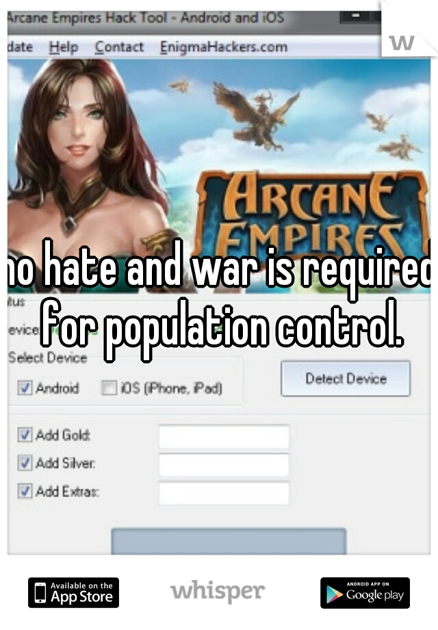 no hate and war is required for population control.