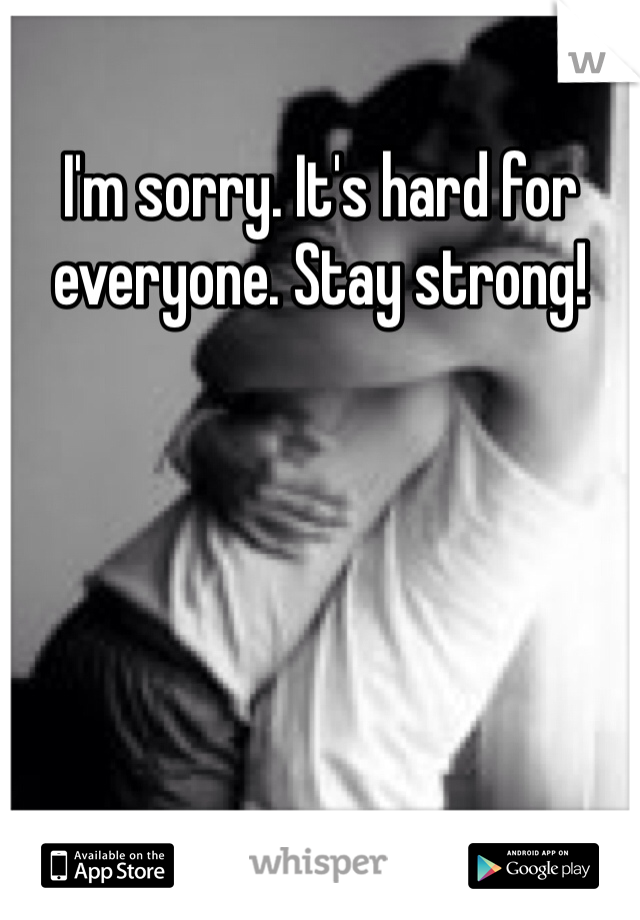 I'm sorry. It's hard for everyone. Stay strong!