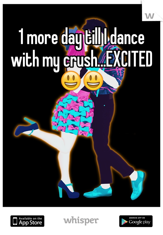 1 more day till I dance with my crush...EXCITED 😃😃