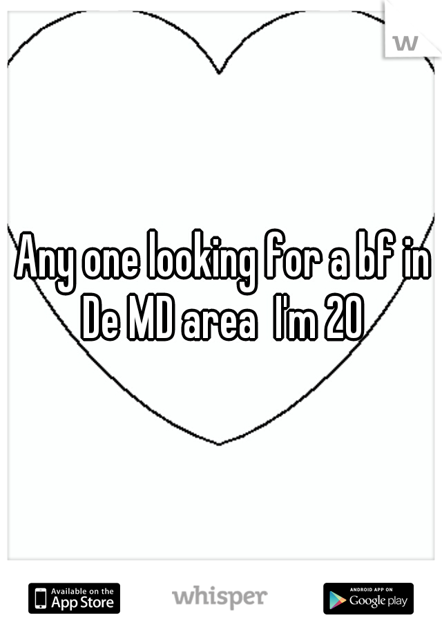Any one looking for a bf in De MD area  I'm 20 