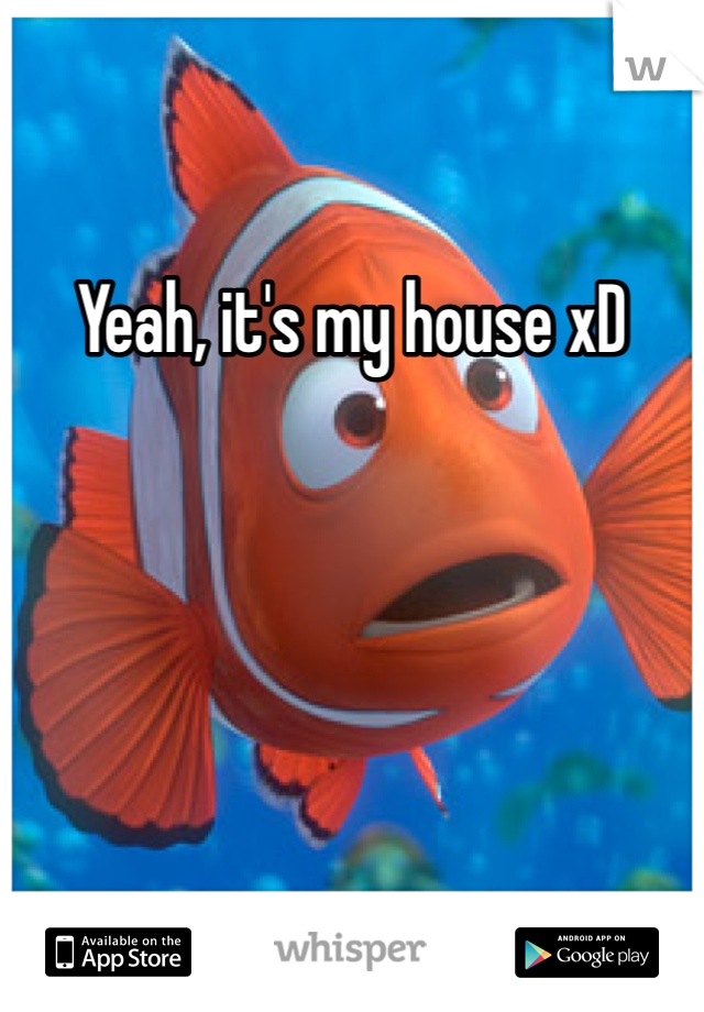 Yeah, it's my house xD