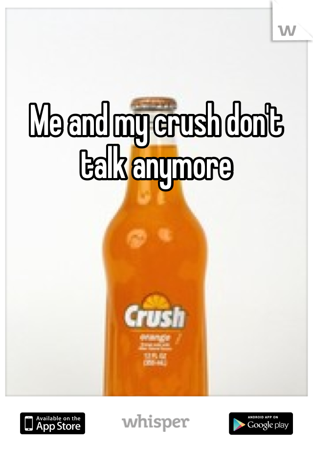 Me and my crush don't talk anymore
