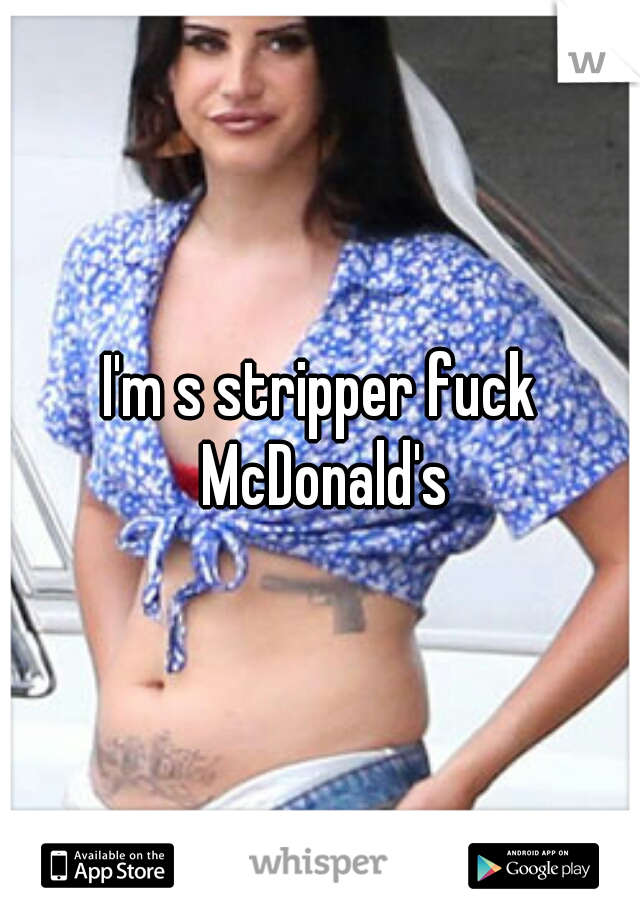 I'm s stripper fuck McDonald's