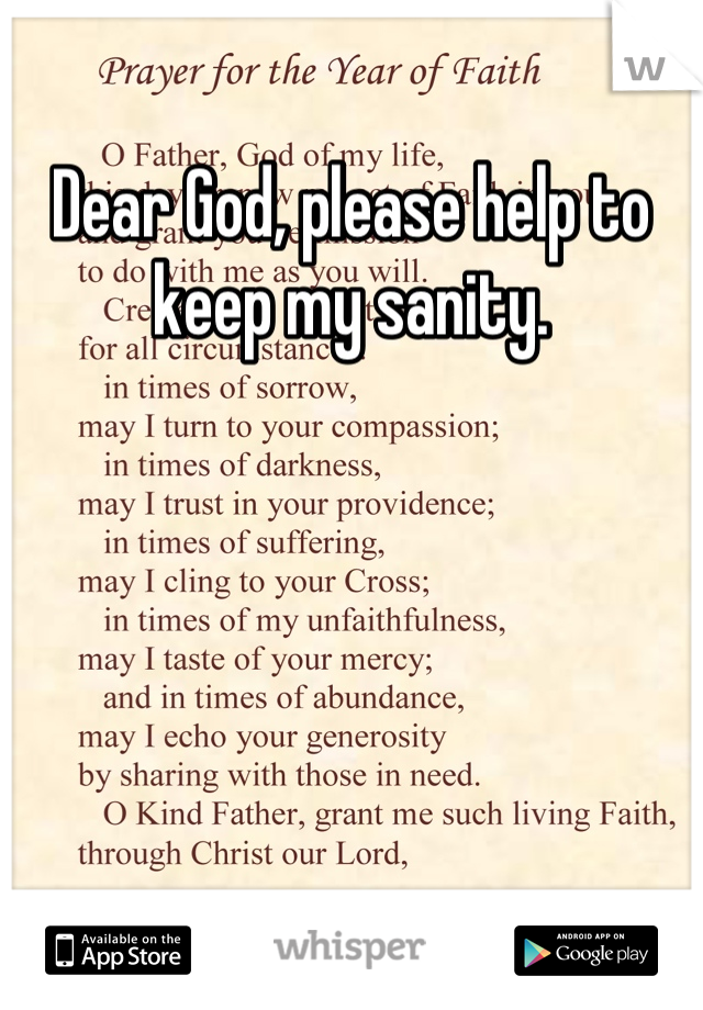 Dear God, please help to keep my sanity.