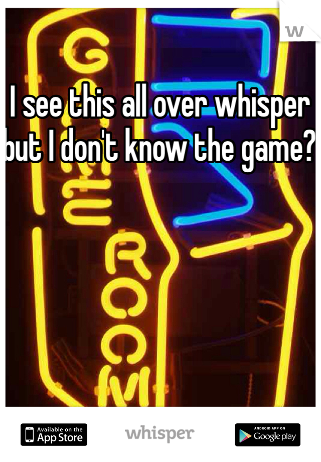 I see this all over whisper but I don't know the game? 