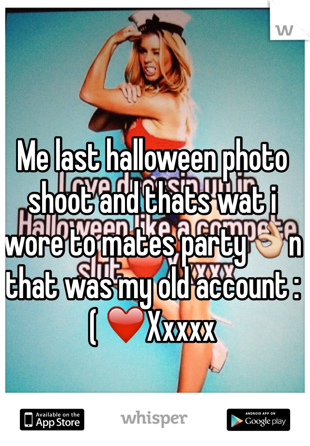 Me last halloween photo shoot and thats wat i wore to mates party👌n that was my old account :( ❤️Xxxxx